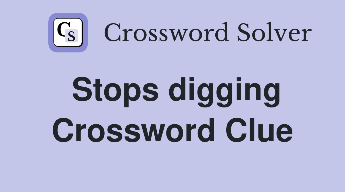 Stops digging Crossword Clue Answers Crossword Solver